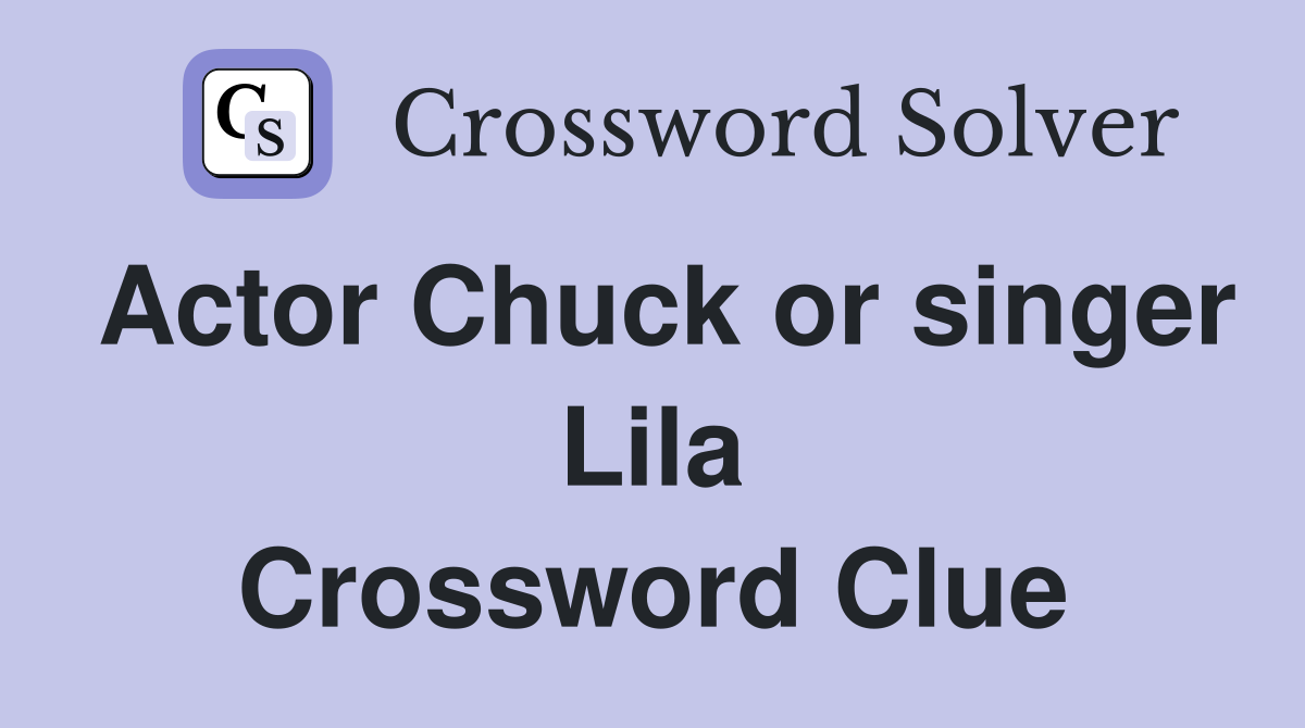 Actor Chuck or singer Lila Crossword Clue