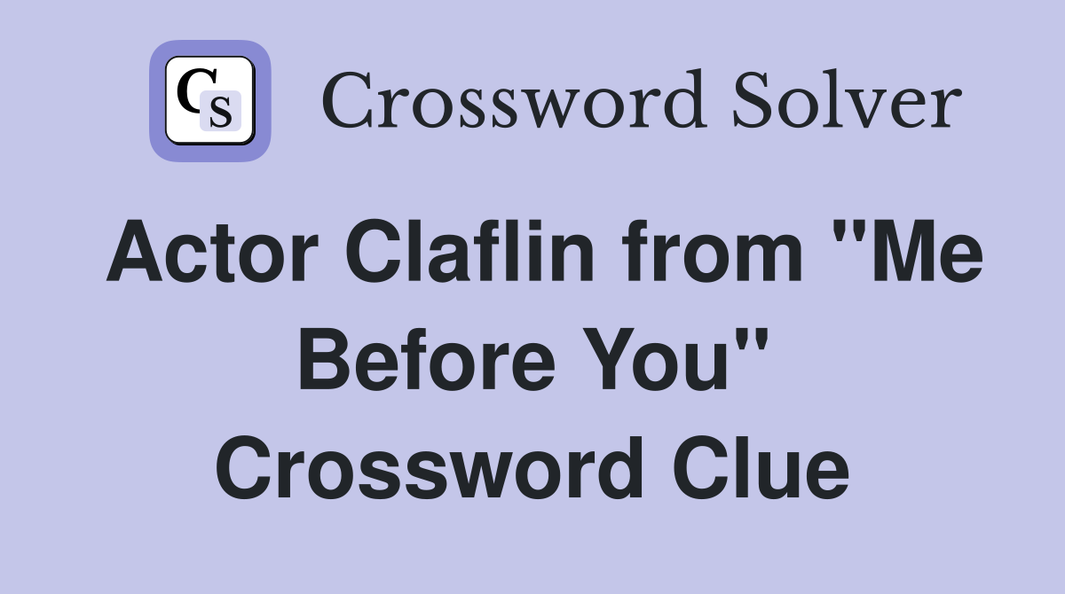 Actor Claflin from "Me Before You" Crossword Clue