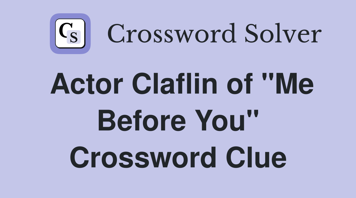 Actor Claflin of "Me Before You" Crossword Clue
