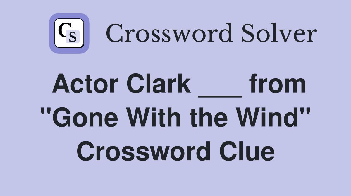 Actor Clark ___ from "Gone With the Wind" Crossword Clue