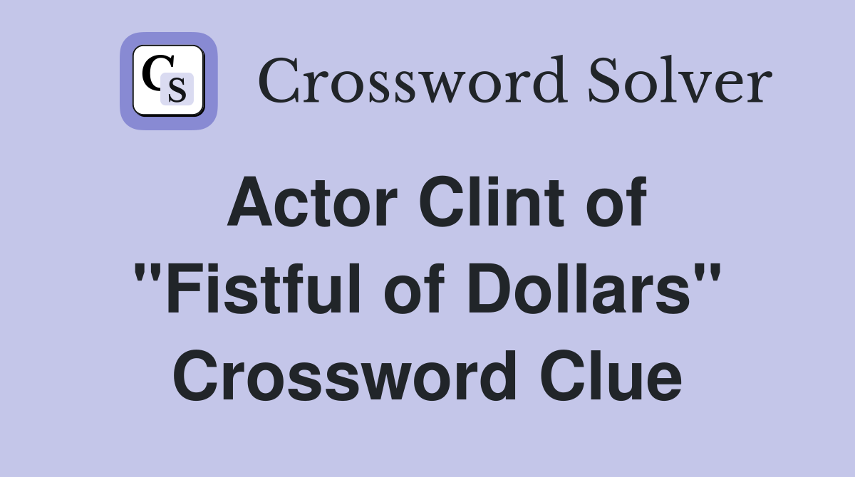 Actor Clint of quot Fistful of Dollars quot Crossword Clue Answers