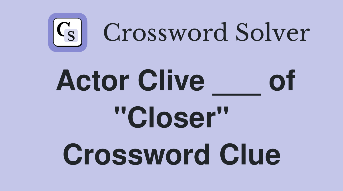Actor Clive ___ of "Closer" Crossword Clue