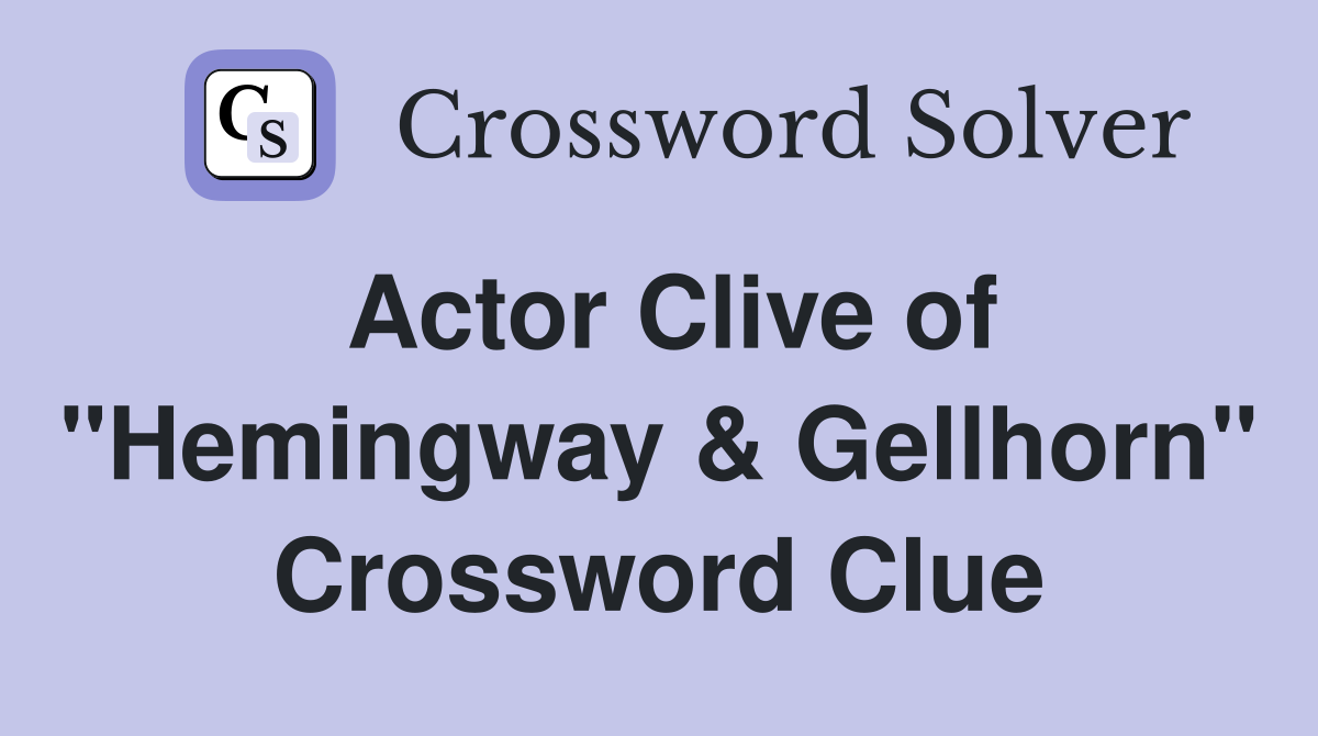Actor Clive of "Hemingway & Gellhorn" Crossword Clue