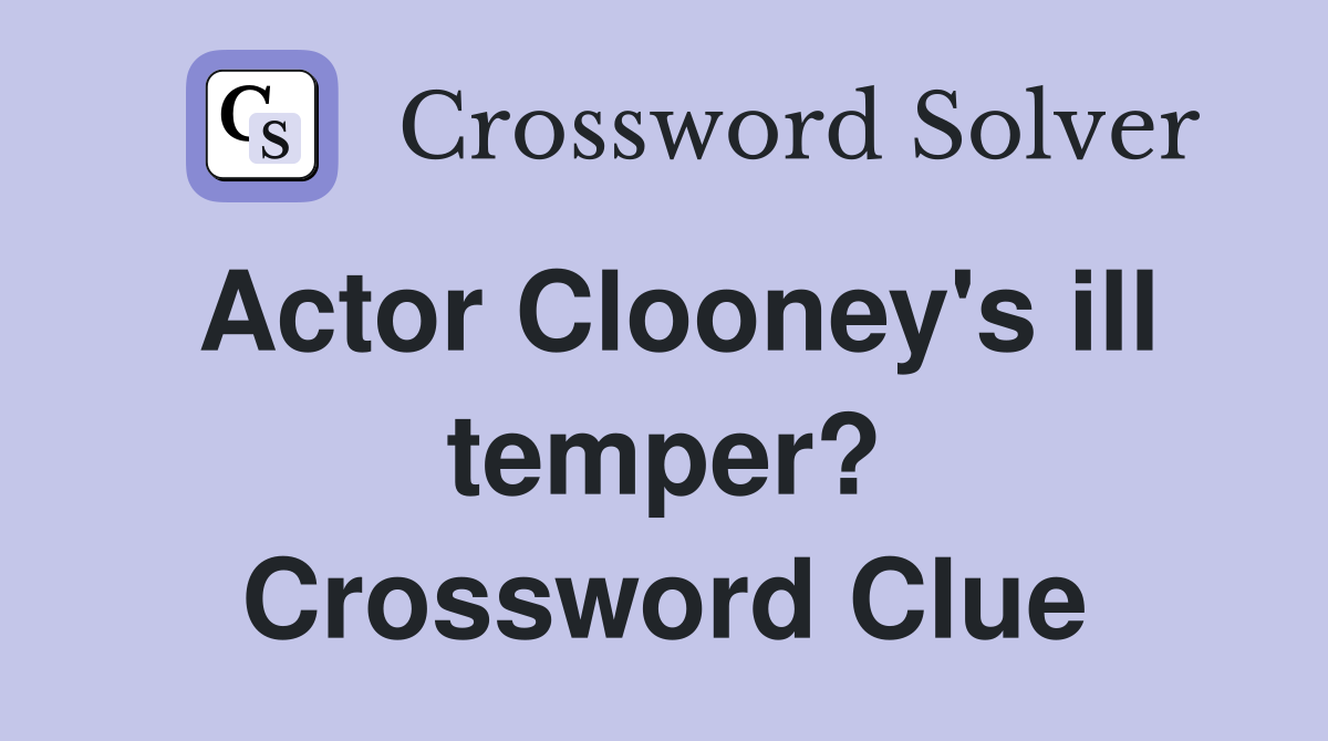 Actor Clooney's ill temper? Crossword Clue