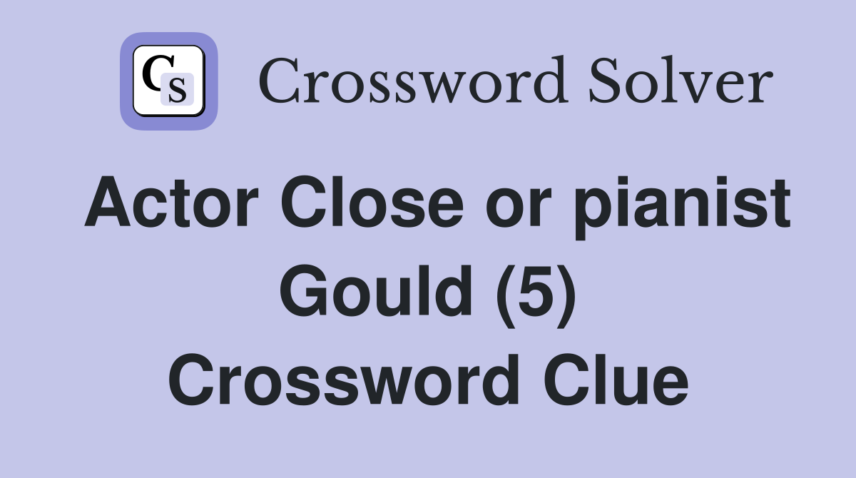 Actor Close or pianist Gould (5) Crossword Clue
