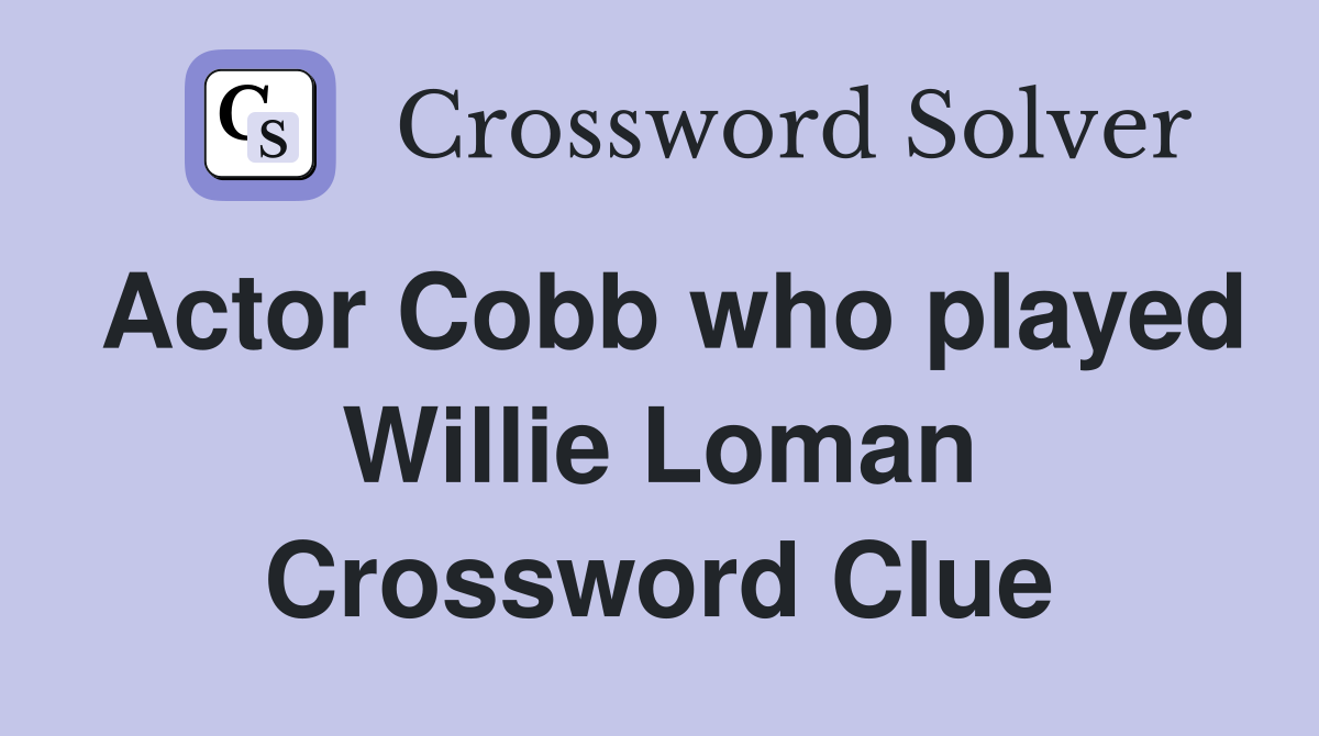 Actor Cobb who played Willie Loman Crossword Clue