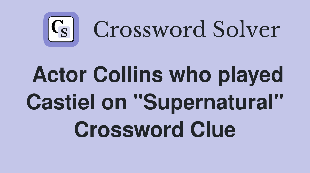Actor Collins who played Castiel on "Supernatural" Crossword Clue