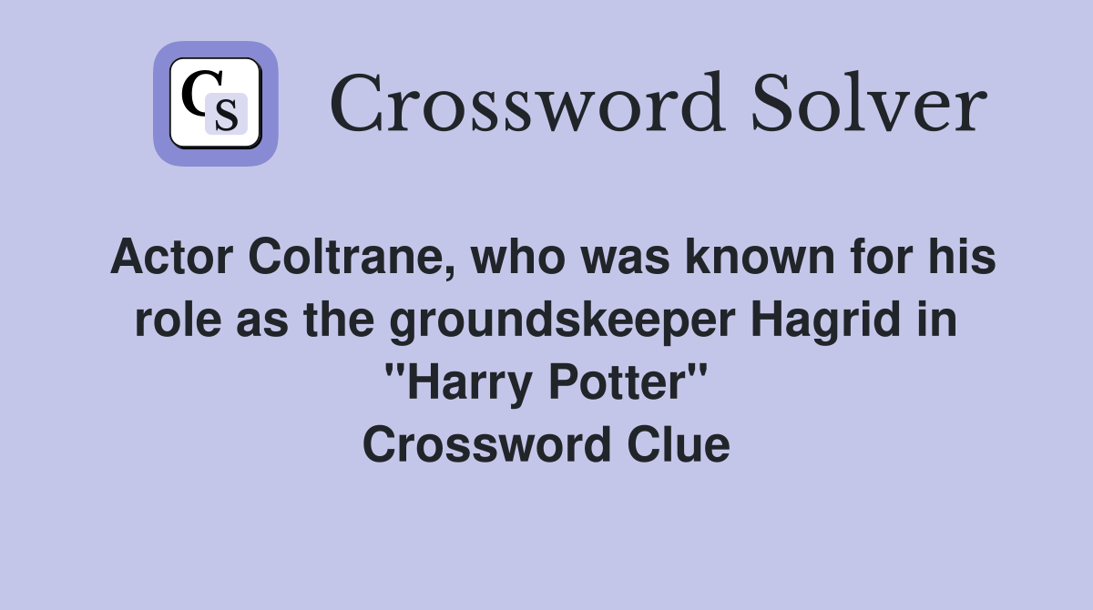 Actor Coltrane, who was known for his role as the groundskeeper Hagrid in "Harry Potter" Crossword Clue
