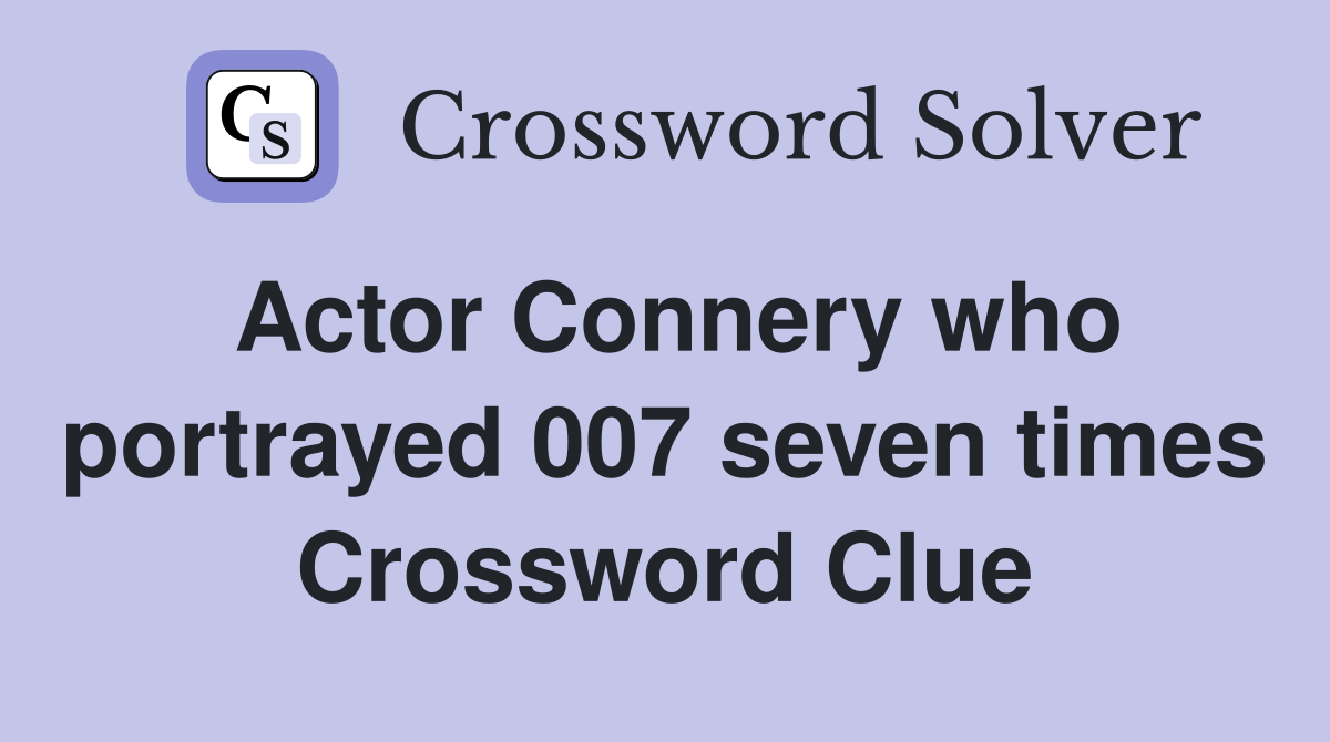 Actor Connery who portrayed 007 seven times Crossword Clue