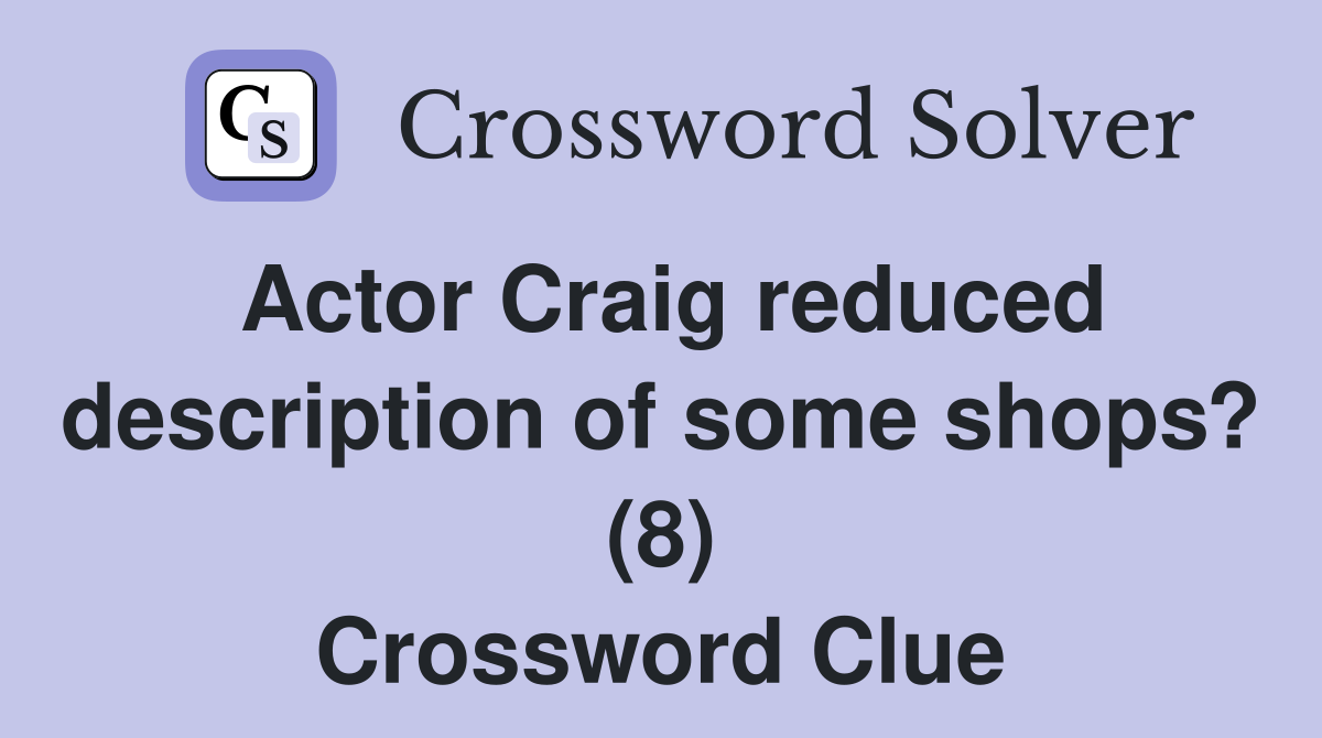 Actor Craig reduced description of some shops? (8) Crossword Clue