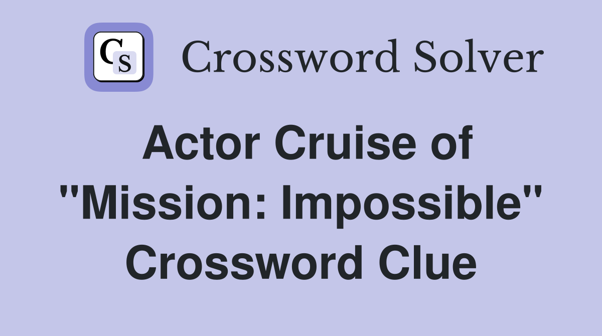 Actor Cruise of "Mission: Impossible" Crossword Clue