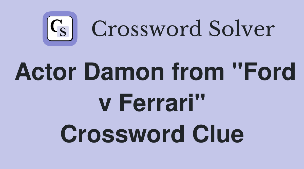 Actor Damon from "Ford v Ferrari" Crossword Clue