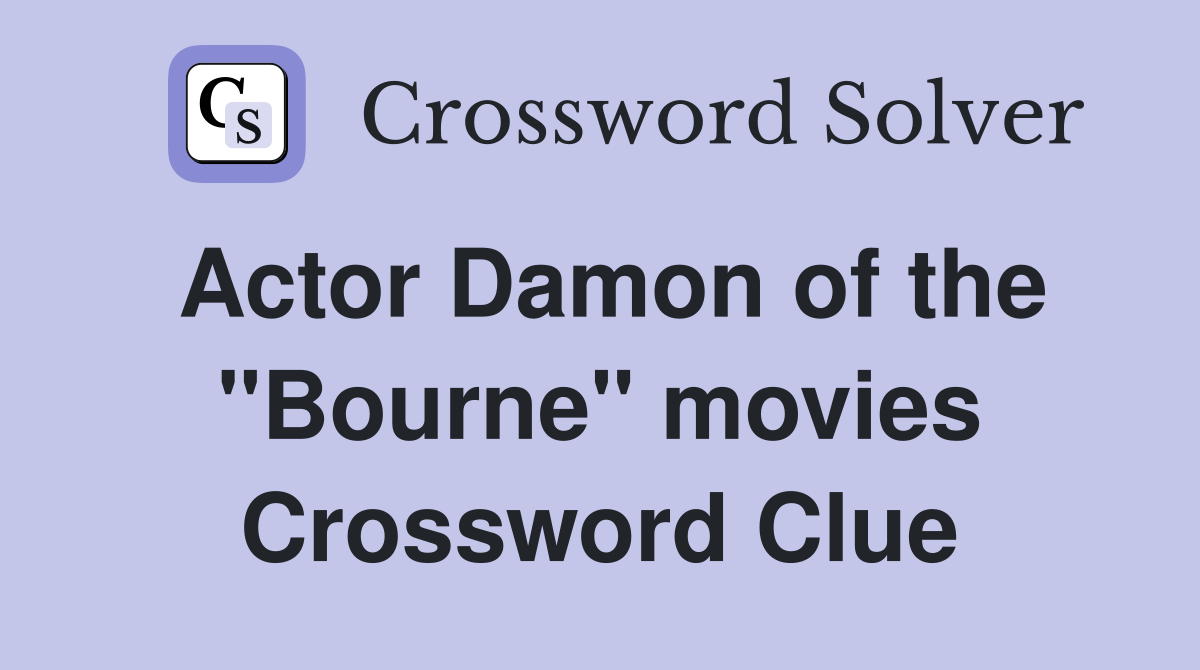 Actor Damon of the "Bourne" movies Crossword Clue