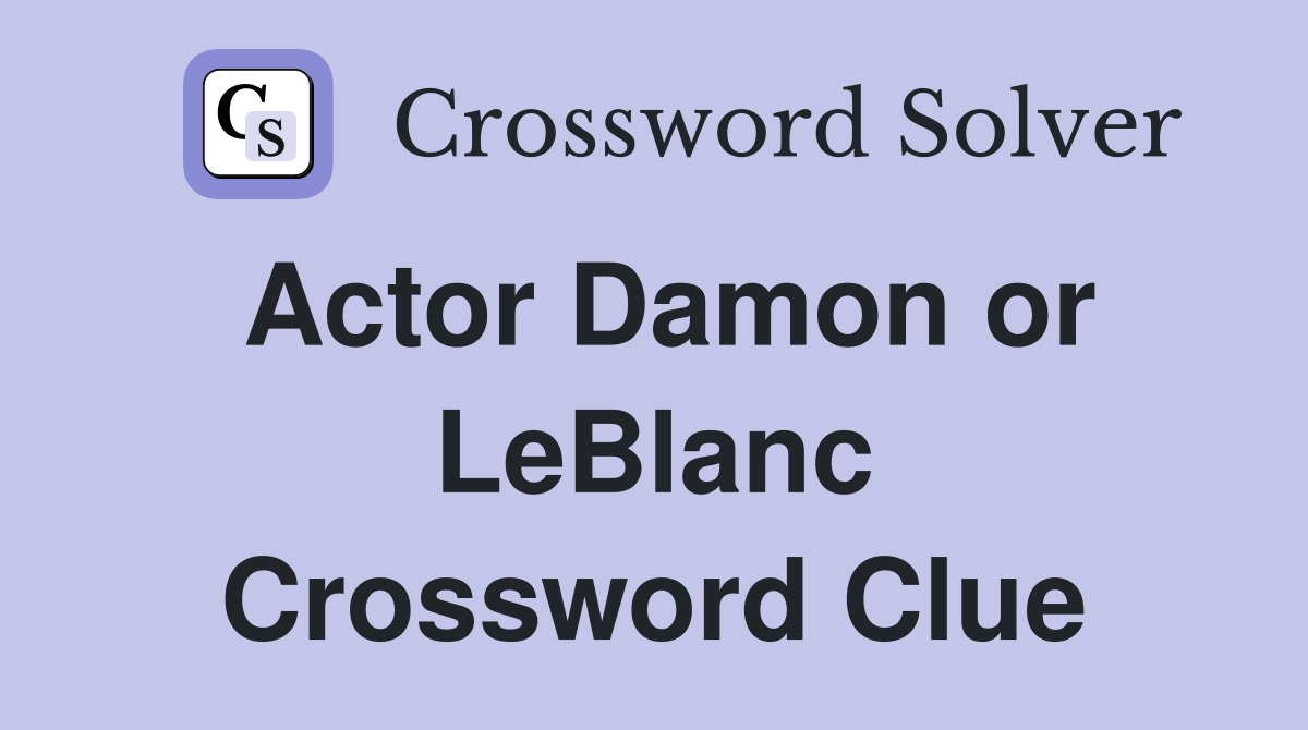Actor Damon or LeBlanc Crossword Clue