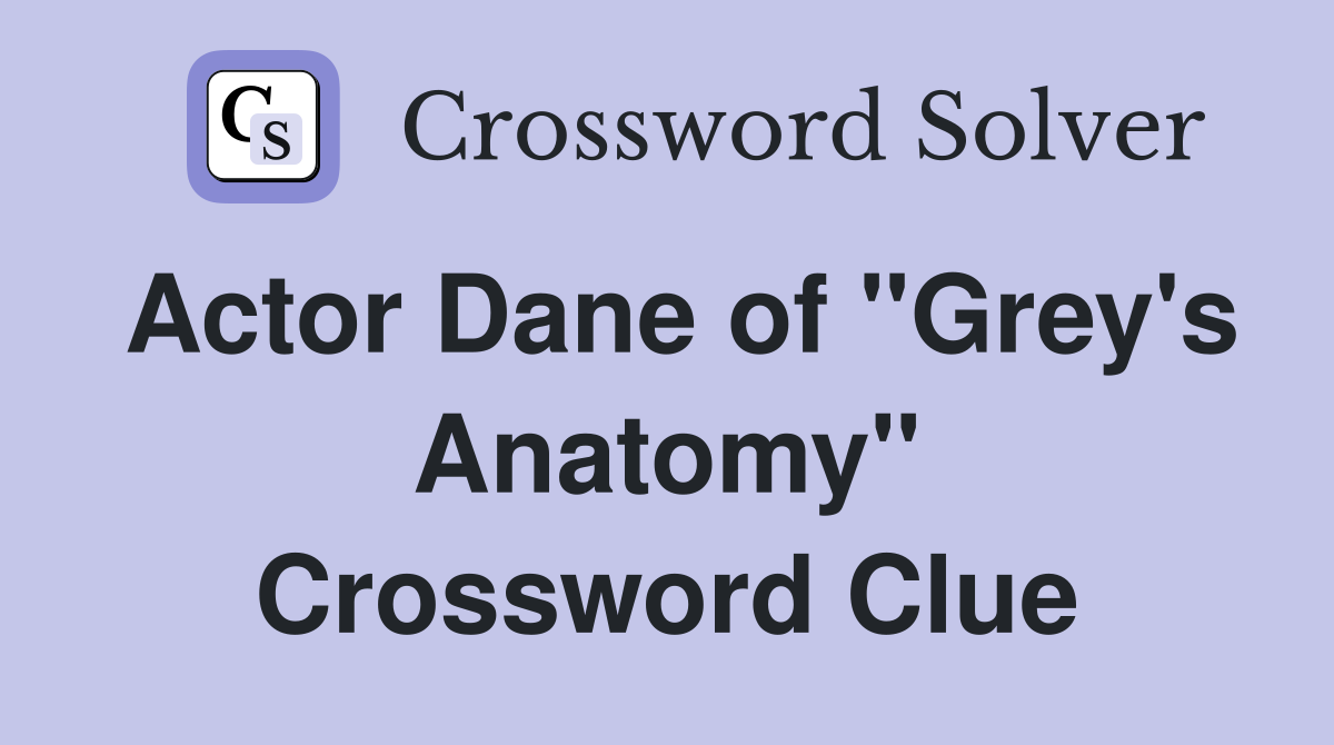 Actor Dane of "Grey's Anatomy" Crossword Clue