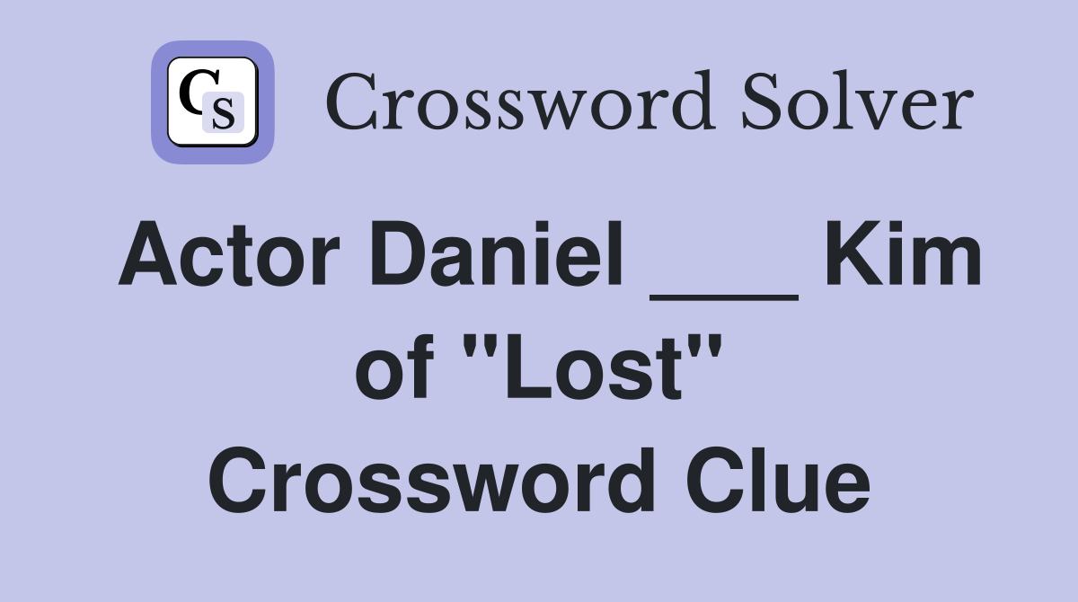 Actor Daniel ___ Kim of "Lost" Crossword Clue