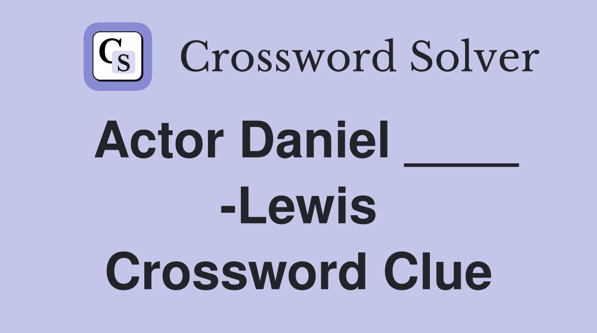 Actor Daniel ____ -Lewis Crossword Clue