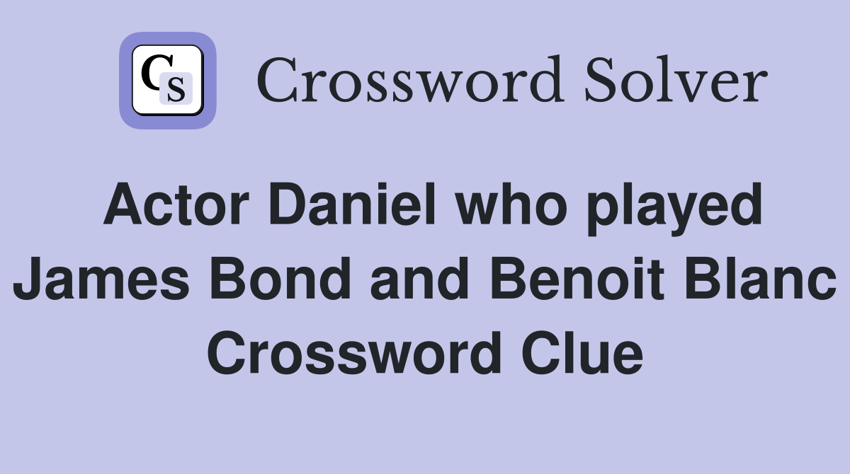 Actor Daniel who played James Bond and Benoit Blanc Crossword Clue