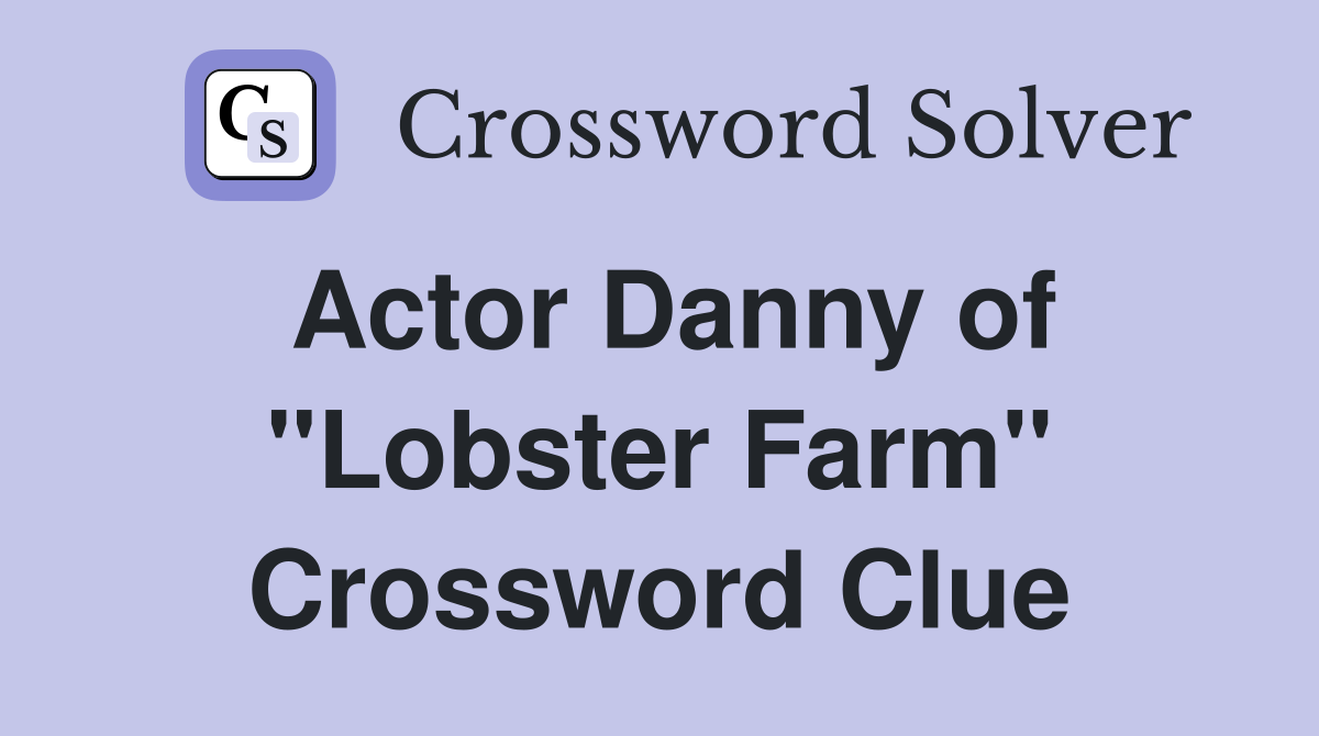 Actor Danny of "Lobster Farm" Crossword Clue