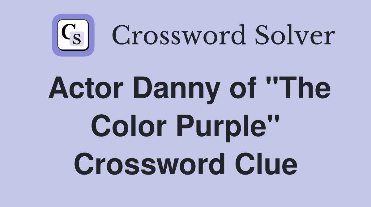 Actor Danny of "The Color Purple" Crossword Clue