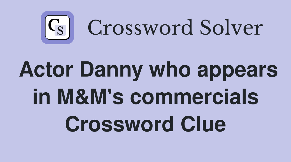 Actor Danny who appears in M&M's commercials Crossword Clue