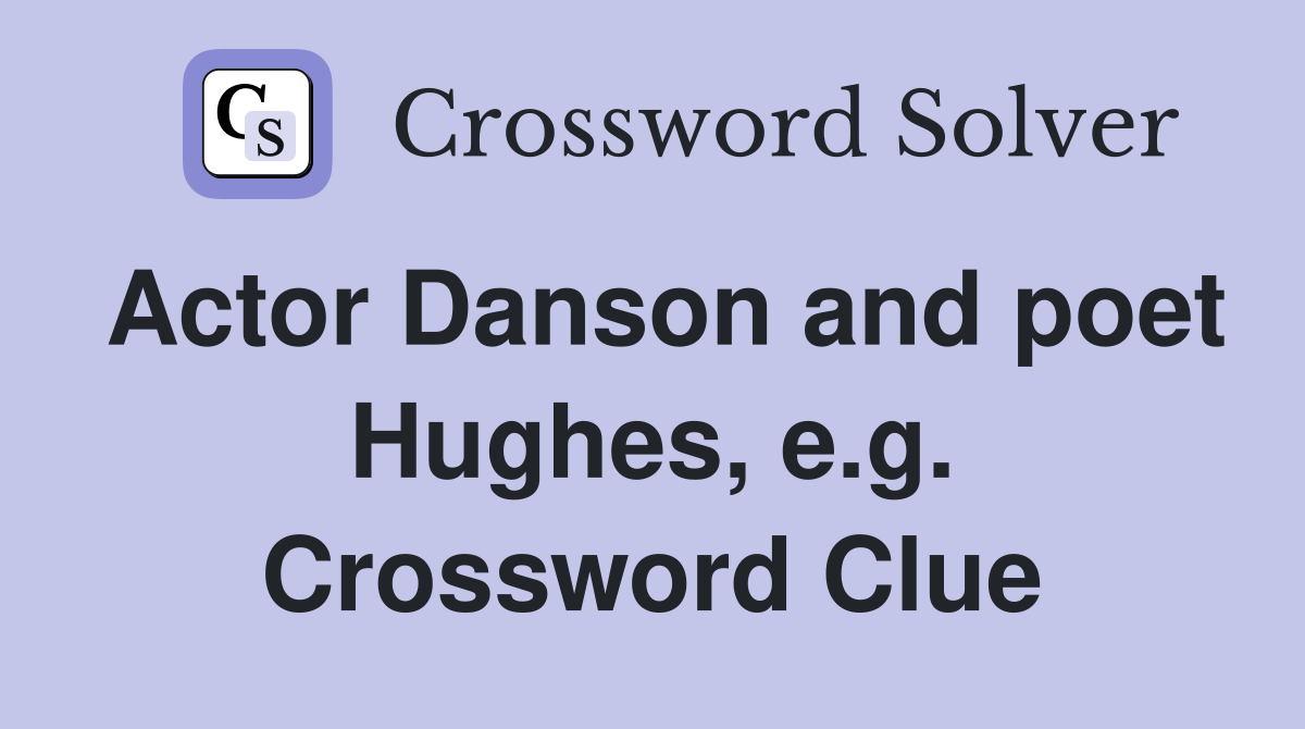 Actor Danson and poet Hughes, e.g. Crossword Clue