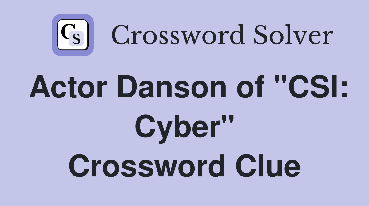 Actor Danson of "CSI: Cyber" Crossword Clue