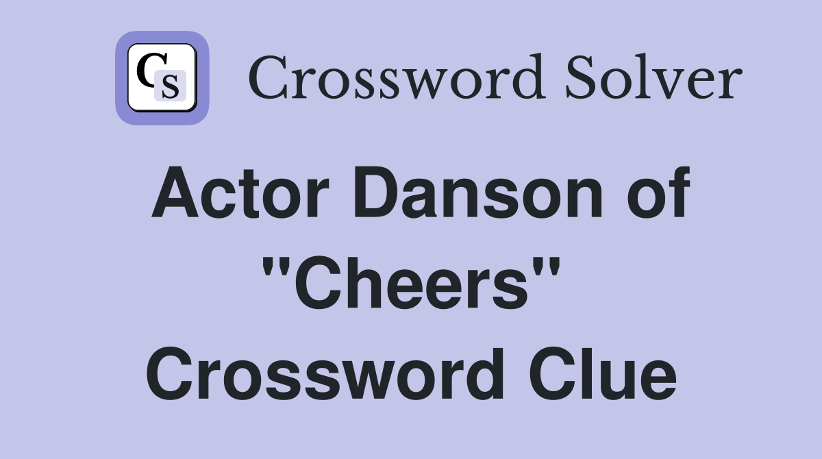 Actor Danson of "Cheers" Crossword Clue