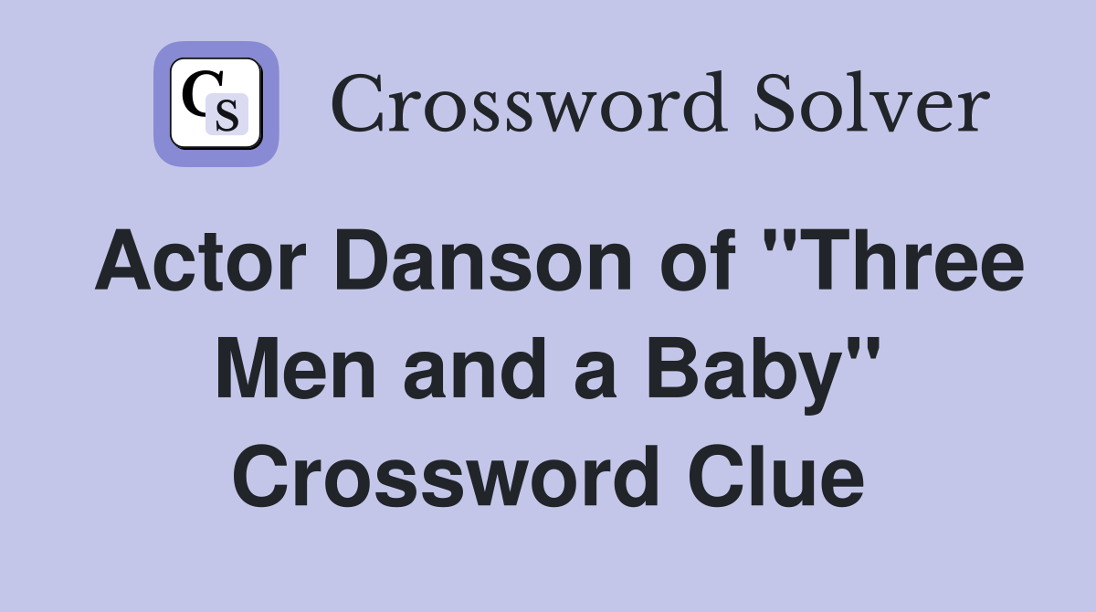 Actor Danson of "Three Men and a Baby" Crossword Clue