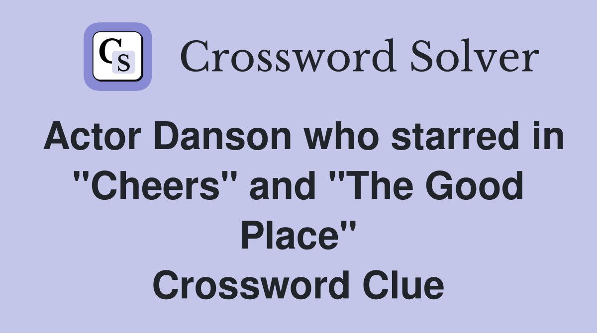 Actor Danson who starred in "Cheers" and "The Good Place" Crossword Clue