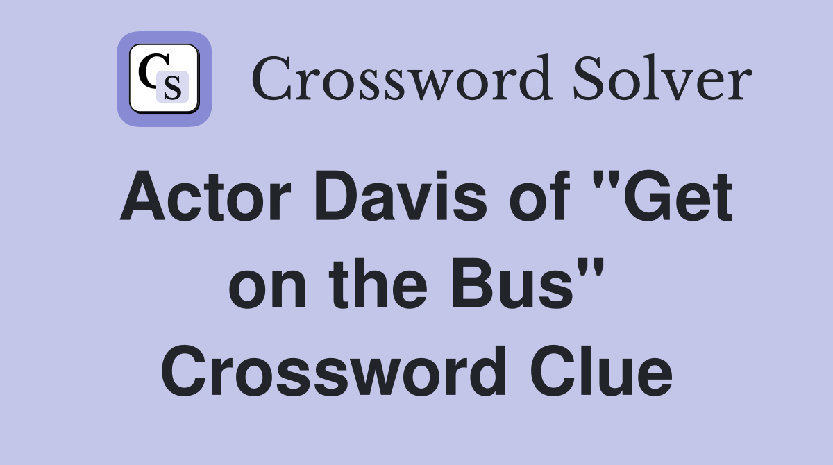 Actor Davis of "Get on the Bus" Crossword Clue