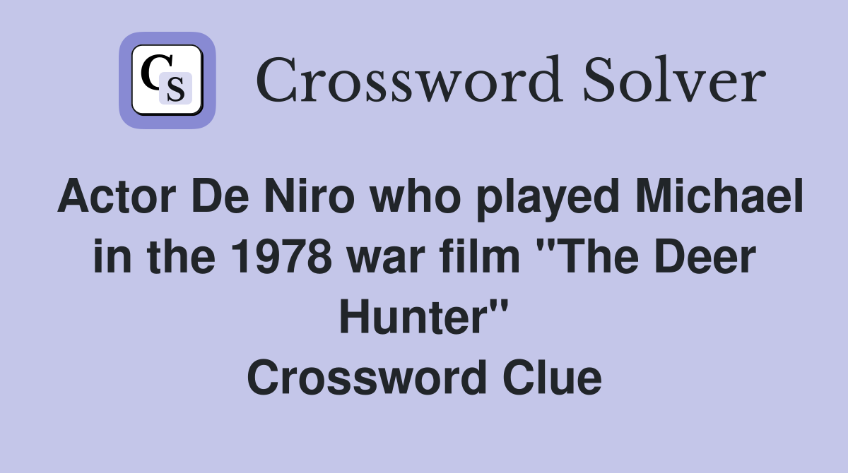 Actor De Niro who played Michael in the 1978 war film "The Deer Hunter" Crossword Clue