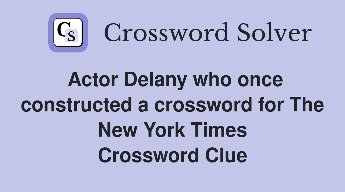 Actor Delany who once constructed a crossword for The New York Times Crossword Clue