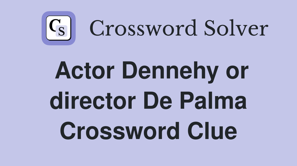 Actor Dennehy or director De Palma Crossword Clue