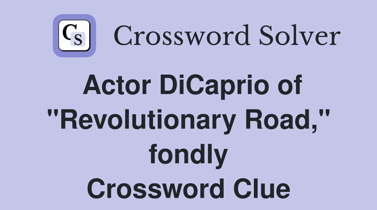 Actor DiCaprio of "Revolutionary Road," fondly Crossword Clue