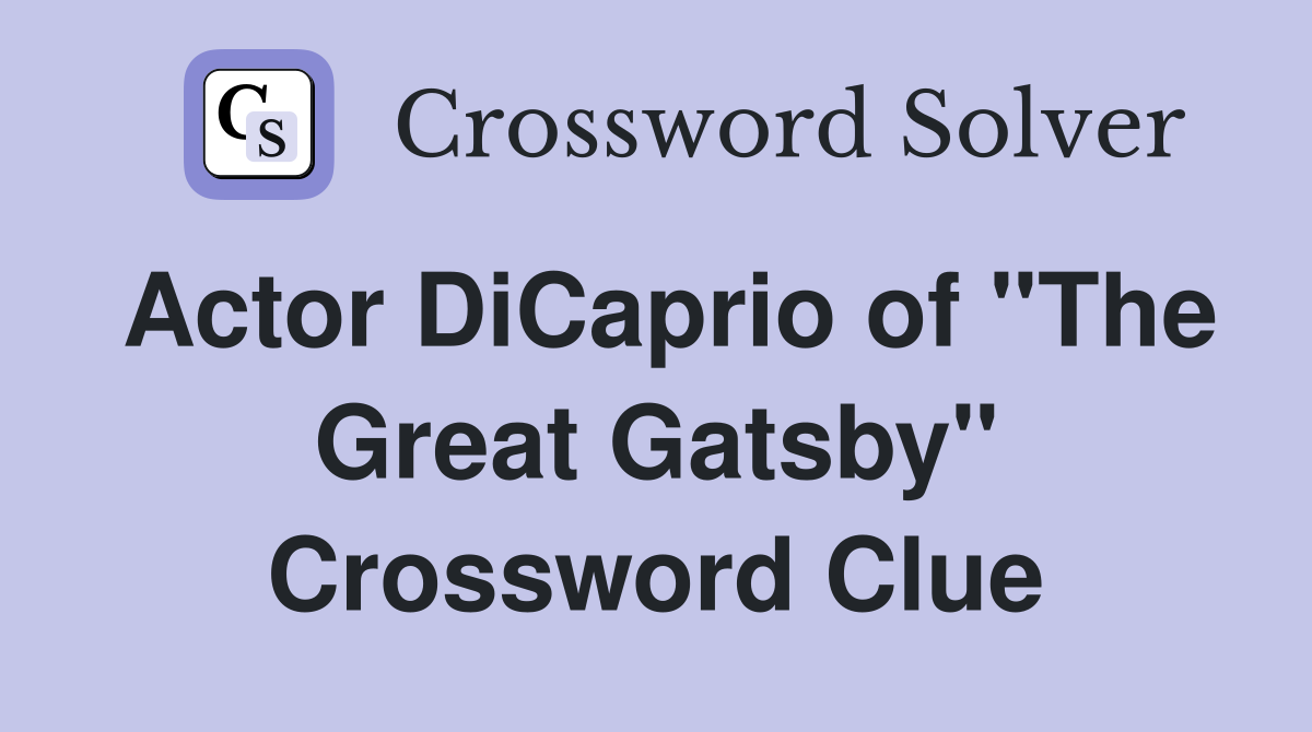 Actor DiCaprio of "The Great Gatsby" Crossword Clue