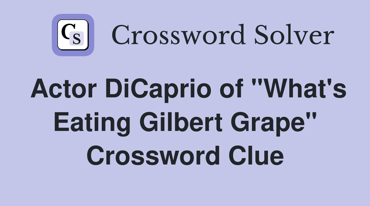 Actor DiCaprio of "What's Eating Gilbert Grape" Crossword Clue