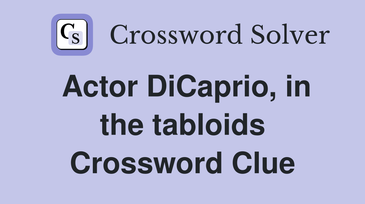 Actor DiCaprio, in the tabloids Crossword Clue