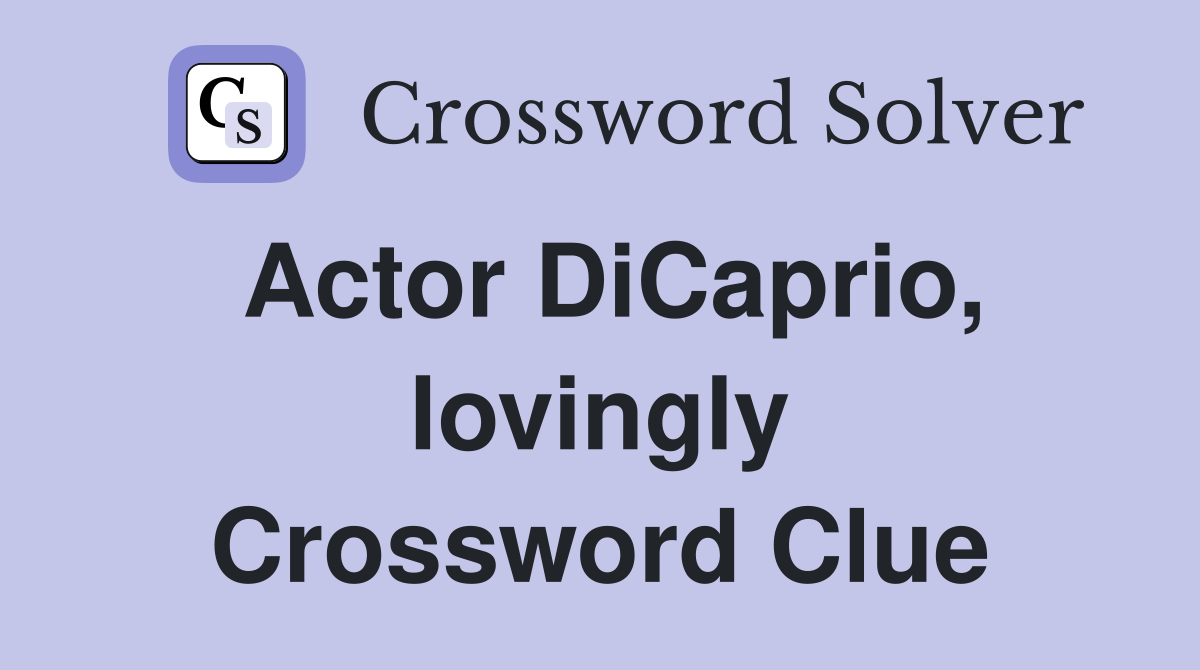 Actor DiCaprio, lovingly Crossword Clue