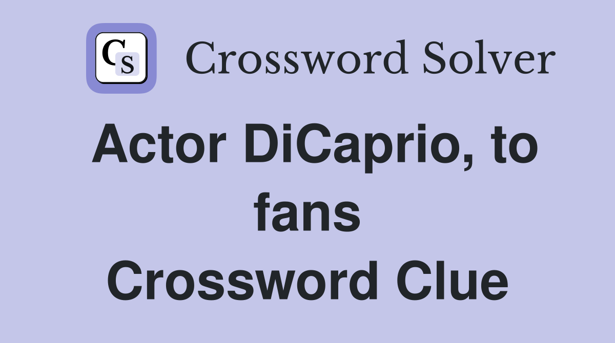 Actor DiCaprio, to fans Crossword Clue