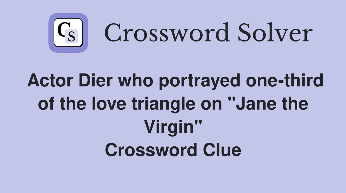 Actor Dier who portrayed one-third of the love triangle on "Jane the Virgin" Crossword Clue