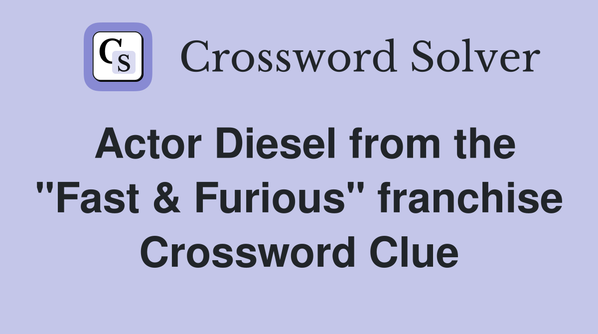 Actor Diesel from the "Fast & Furious" franchise Crossword Clue
