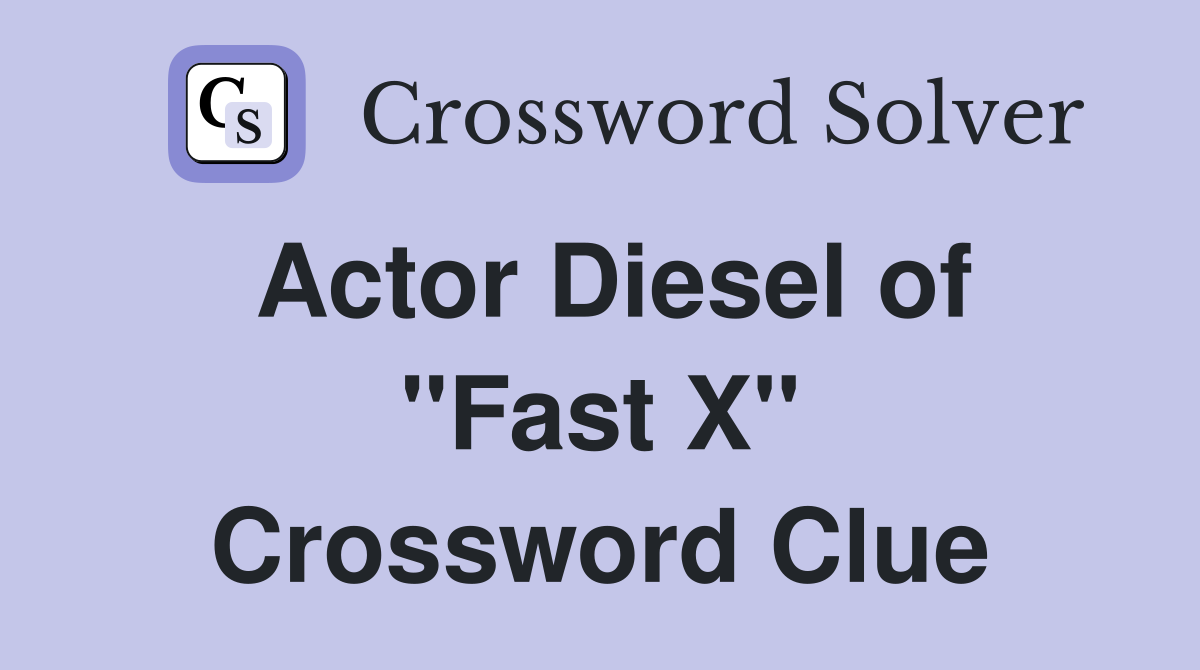 Actor Diesel of "Fast X" Crossword Clue