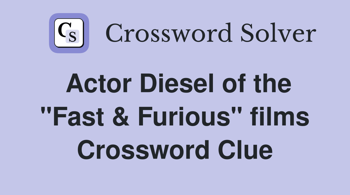 Actor Diesel of the "Fast & Furious" films Crossword Clue