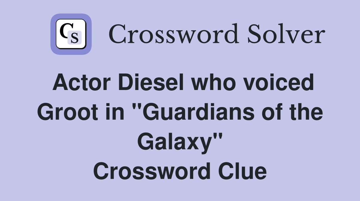 Actor Diesel who voiced Groot in "Guardians of the Galaxy" Crossword Clue