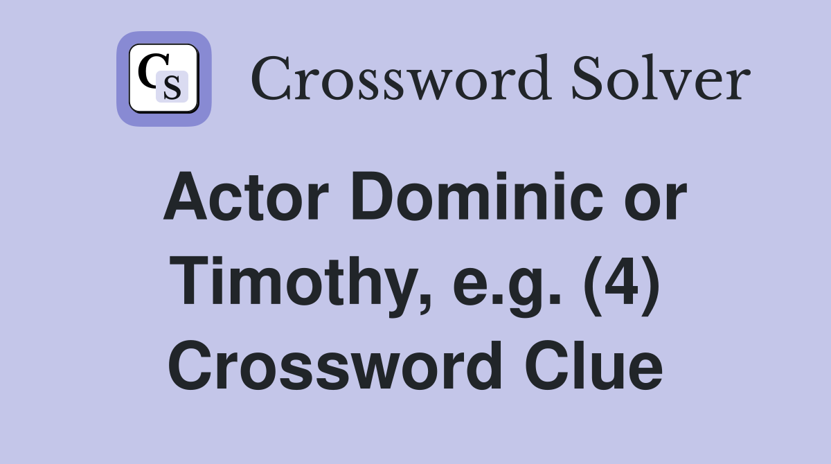Actor Dominic or Timothy, e.g. (4) Crossword Clue