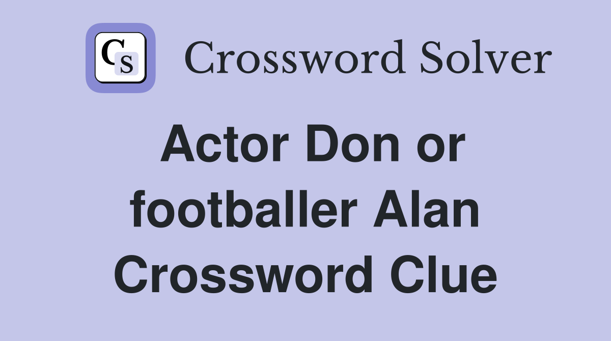 Actor Don or footballer Alan Crossword Clue