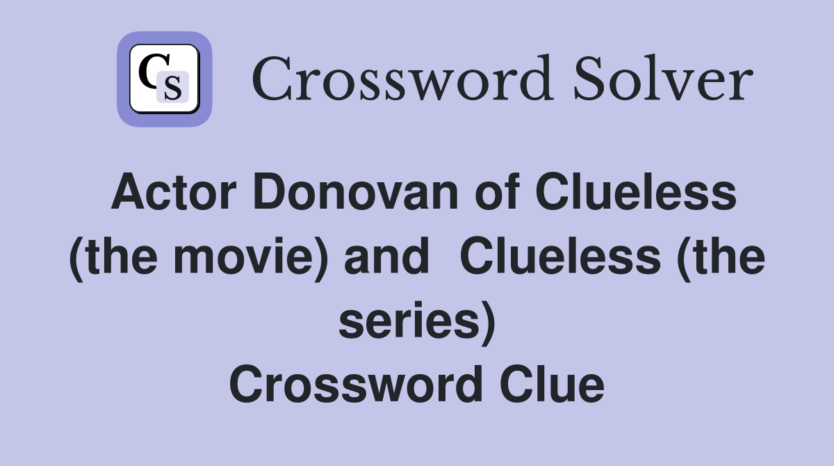 Actor Donovan of Clueless (the movie) and  Clueless (the series) Crossword Clue