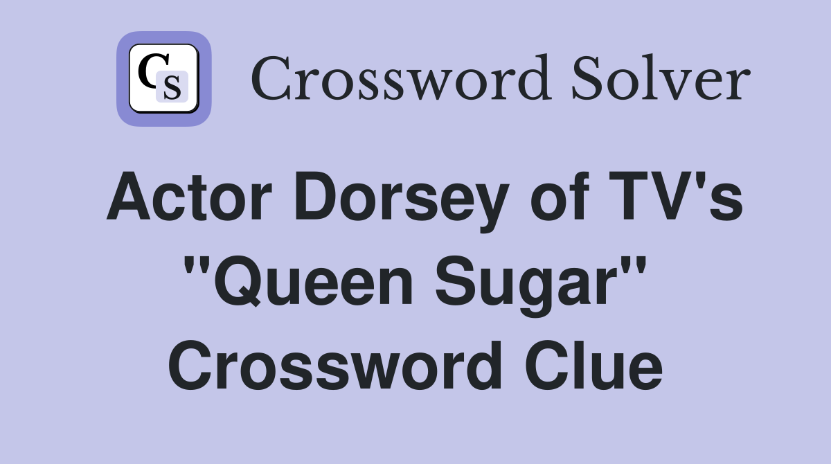 Actor Dorsey of TV's "Queen Sugar" Crossword Clue