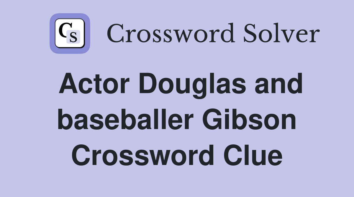 Actor Douglas and baseballer Gibson Crossword Clue